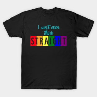 I can't even think straight T-Shirt